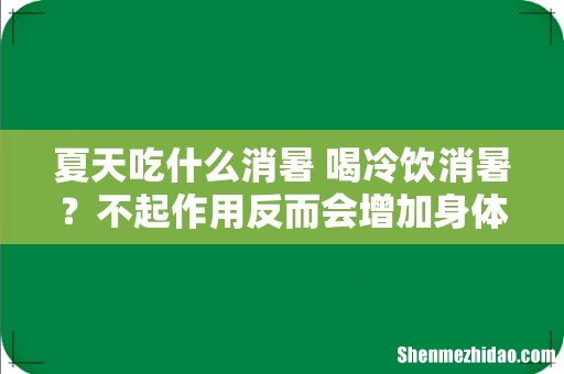 夏天吃什么消暑 喝冷饮消暑?不起作用反而会增加身体负担!