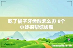 吃了橘子牙齿酸怎么办 8个小妙招帮你缓解