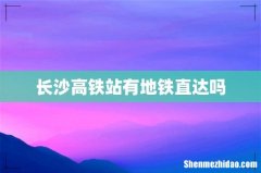 长沙高铁站有地铁直达吗