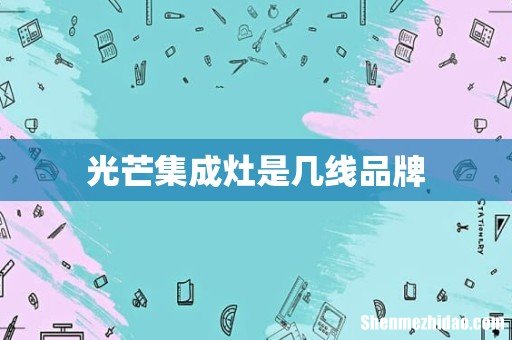 光芒集成灶是几线品牌