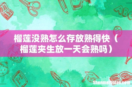 榴莲夹生放一天会熟吗 榴莲没熟怎么存放熟得快