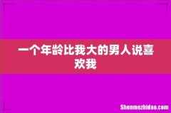 一个年龄比我大的男人说喜欢我