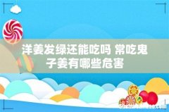 洋姜发绿还能吃吗 常吃鬼子姜有哪些危害