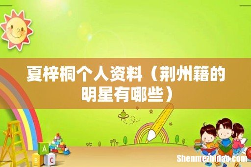 荆州籍的明星有哪些 夏梓桐个人资料