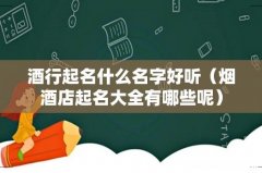 烟酒店起名大全有哪些呢 酒行起名什么名字好听