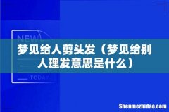梦见给别人理发意思是什么 梦见给人剪头发