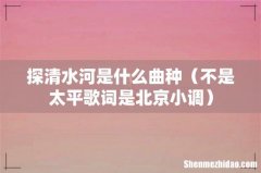 不是太平歌词是北京小调 探清水河是什么曲种