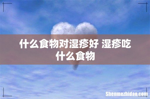 什么食物对湿疹好 湿疹吃什么食物