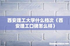 西安理工口碑怎么样 西安理工大学什么档次