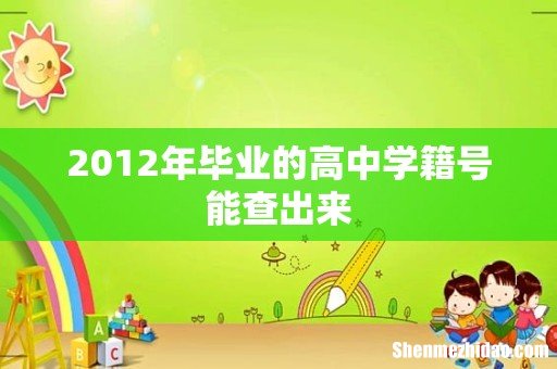 2012年毕业的高中学籍号能查出来
