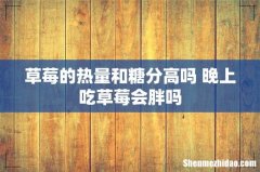 草莓的热量和糖分高吗 晚上吃草莓会胖吗