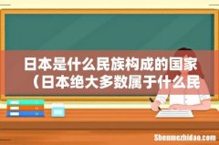 日本绝大多数属于什么民族 日本是什么民族构成的国家