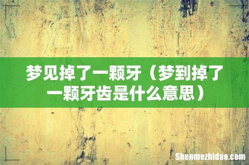 梦到掉了一颗牙齿是什么意思 梦见掉了一颗牙