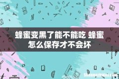 蜂蜜变黑了能不能吃 蜂蜜怎么保存才不会坏