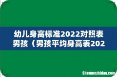 男孩平均身高表2022 幼儿身高标准2022对照表男孩