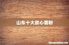 山东十大放心面粉