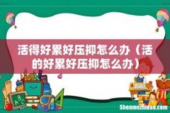 活的好累好压抑怎么办 活得好累好压抑怎么办