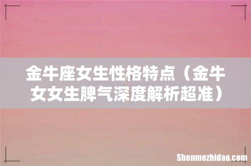 金牛女女生脾气深度解析超准 金牛座女生性格特点