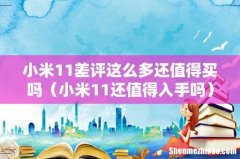 小米11还值得入手吗 小米11差评这么多还值得买吗