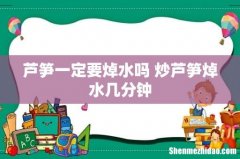 芦笋一定要焯水吗 炒芦笋焯水几分钟