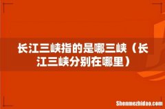 长江三峡分别在哪里 长江三峡指的是哪三峡