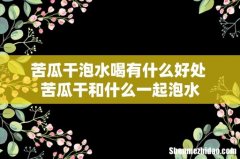 苦瓜干泡水喝有什么好处 苦瓜干和什么一起泡水