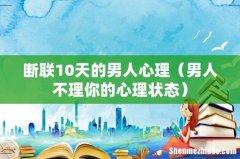 男人不理你的心理状态 断联10天的男人心理
