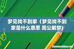 梦见找不到家（梦见找不到家是什么意思 周公解梦)
