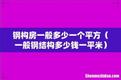 一般钢结构多少钱一平米 钢构房一般多少一个平方