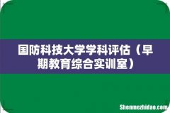 早期教育综合实训室 国防科技大学学科评估