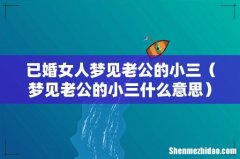 梦见老公的小三什么意思 已婚女人梦见老公的小三