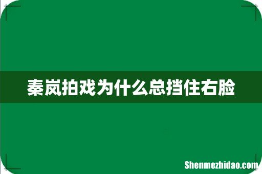 秦岚拍戏为什么总挡住右脸