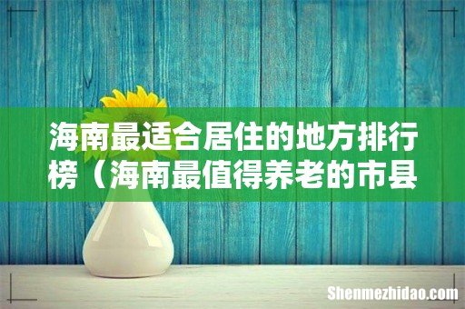海南最值得养老的市县 海南最适合居住的地方排行榜