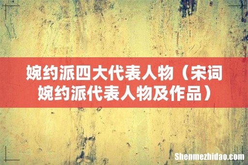 宋词婉约派代表人物及作品 婉约派四大代表人物