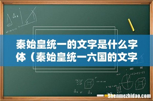 秦始皇统一六国的文字 秦始皇统一的文字是什么字体