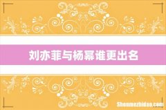 刘亦菲与杨幂谁更出名
