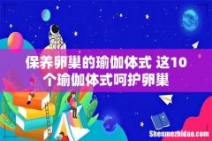 保养卵巢的瑜伽体式 这10个瑜伽体式呵护卵巢