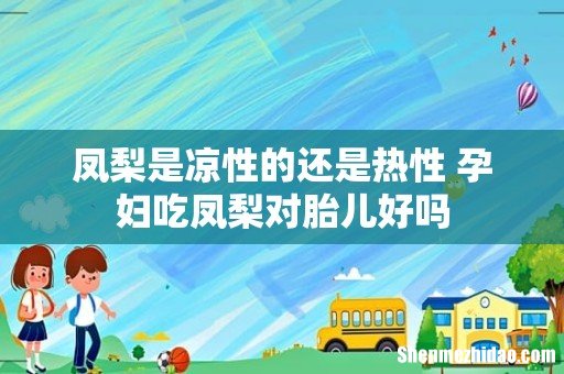 凤梨是凉性的还是热性 孕妇吃凤梨对胎儿好吗
