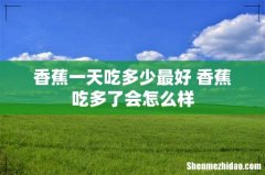 香蕉一天吃多少最好 香蕉吃多了会怎么样