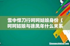 呵呵姑娘与徐凤年什么关系 雪中悍刀行呵呵姑娘身份