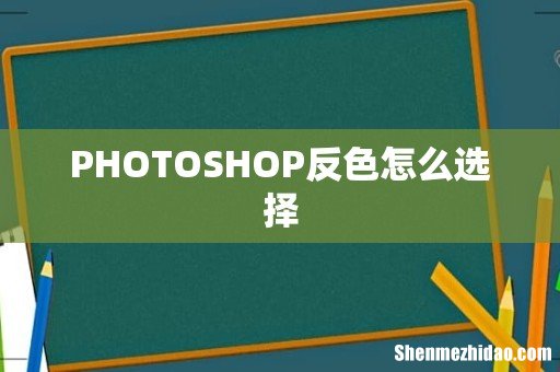 PHOTOSHOP反色怎么选择