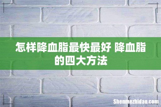 怎样降血脂最快最好 降血脂的四大方法