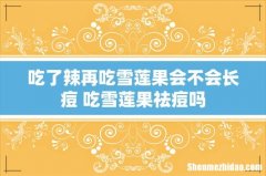 吃了辣再吃雪莲果会不会长痘 吃雪莲果祛痘吗