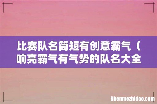 响亮霸气有气势的队名大全 比赛队名简短有创意霸气