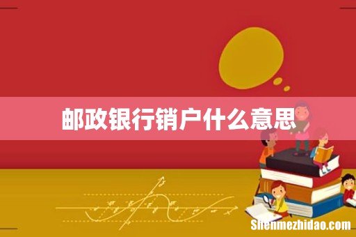 邮政银行销户什么意思