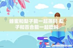 蜂蜜和梨子能一起蒸吗 梨子和百合能一起吃吗