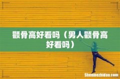男人颧骨高好看吗 颧骨高好看吗
