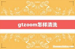 gtzoom怎样清洗