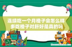 连续吃一个月橙子会怎么样 多吃橙子对肝好是真的吗
