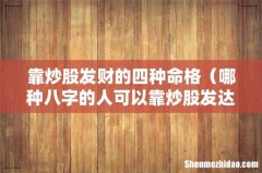 哪种八字的人可以靠炒股发达 靠炒股发财的四种命格